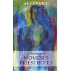 A Theology Of Women's Priesthood by Ali Green